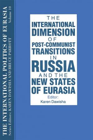 International Politics of Eurasia: v. 10: The International Dimension of Post-communist Transitions in Russia and the New States of Eurasia