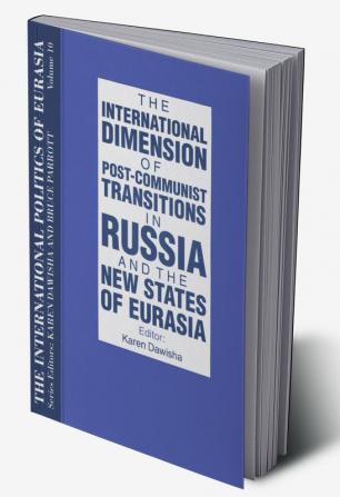 International Politics of Eurasia: v. 10: The International Dimension of Post-communist Transitions in Russia and the New States of Eurasia