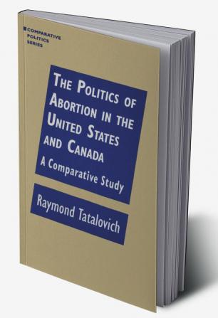 Politics of Abortion in the United States and Canada: A Comparative Study