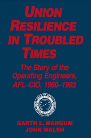 Union Resilience in Troubled Times: The Story of the Operating Engineers AFL-CIO 1960-93