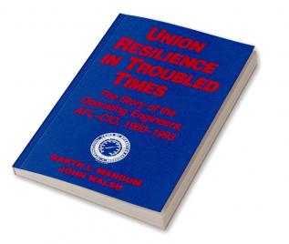 Union Resilience in Troubled Times: The Story of the Operating Engineers AFL-CIO 1960-93