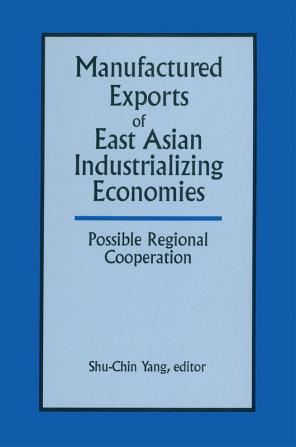 Manufactured Exports of East Asian Industrializing Economies and Possible Regional Cooperation