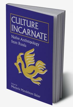 Culture Incarnate: Native Anthropology from Russia