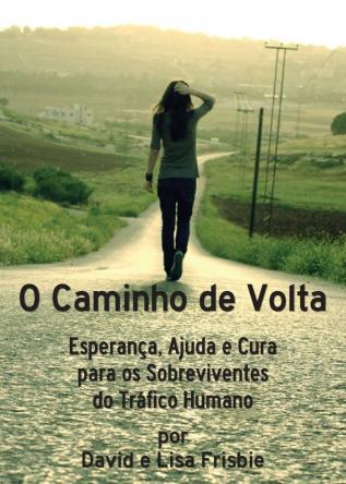 O Caminho de Volta: Esperança Ajuda e Cura para os Sobreviventes do Tráfico Humano