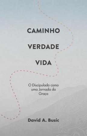 Caminho Verdade Vida: O Discipulado como uma Jornada da Graça