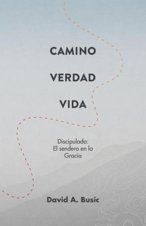 El Camino la Verdad y la Vida: El Discipulado: El Sendero en la Gracia