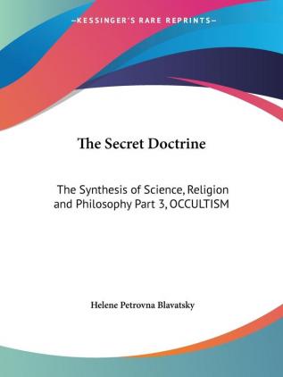 The Synthesis of Science Religion and Philosophy (v.3): The Synthesis of Science Religion and Philosophy Part 3 OCCULTISM (Secret Doctrine)