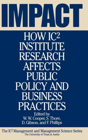 Impact: How IC2 Institute Research Affects Public Policy and Business Practices: 06 (Icp2s Management and Management Science Series No 6)