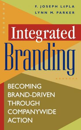 Integrated Branding: Becoming Brand-Driven Through Companywide Action