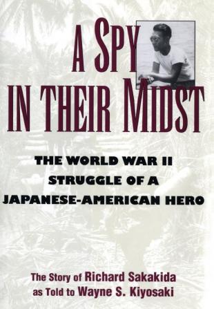 A Spy in Their Midst: The World War II Struggle of a Japanese-American Hero