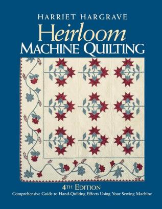 Heirloom Machine Quilting: A Comprehensive Guide to Hand-quilting Effects Using Your Sewing Machine