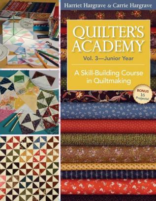 Quilter's Academy Vol 3 Junior Year: A Skill-Building Course in Quiltmaking