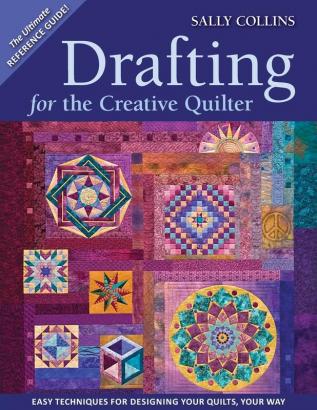 Drafting For The Creative Quilter: Easy Techniques for Designing Your Quilts Your Way