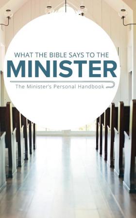 What the Bible Says to the Minister: The Minister's Personal Handbook