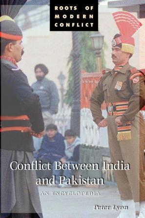 Conflict Between India and Pakistan: An Encyclopedia (Roots of Modern Conflict)