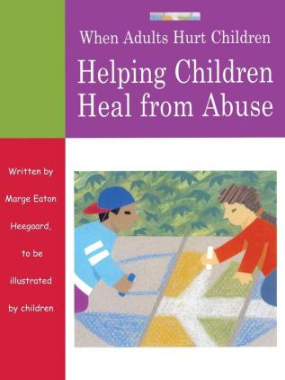 When Adults Hurt Children: Helping Children Heal from Abuse