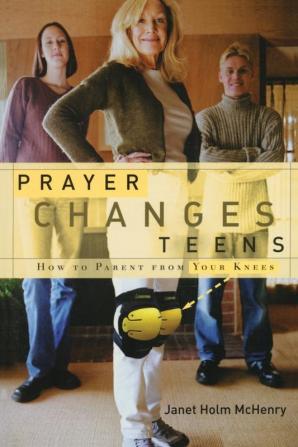 Prayer Changes Teens: How to Parent from Your Knees