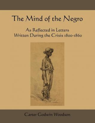 The Mind of the Negro as Reflected in Letters Written During the Crisis 1800-1860