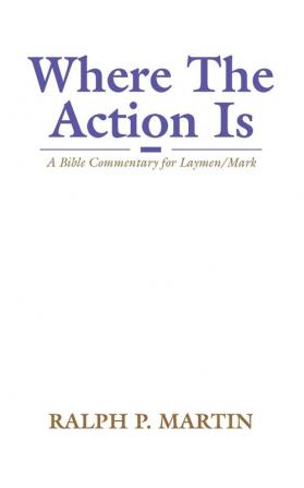 Where The Action Is: A Bible Commentary for Laymen/Mark