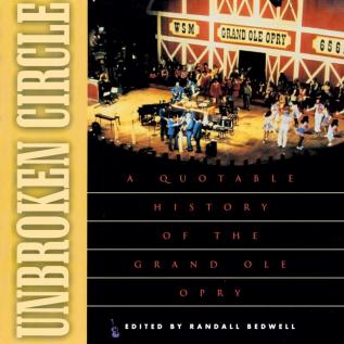 Unbroken Circle: A Quotable History of the Grand Ole Opry