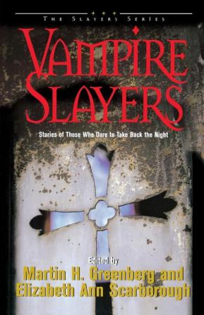 Vampire Slayers: Stories of Those Who Dare to Take Back the Night (The Slayers Series)