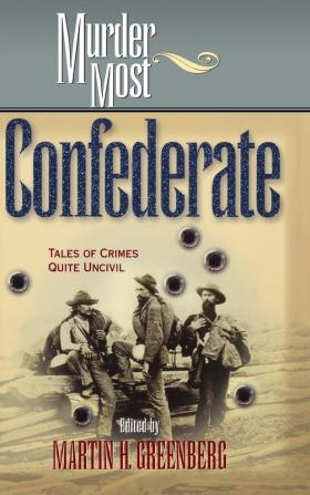 Murder Most Confederate: Tales of Crimes Quite Uncivil