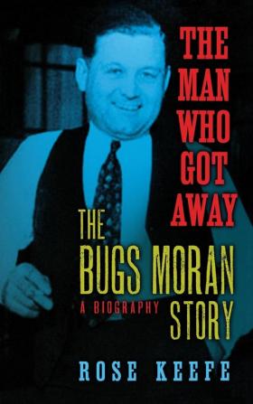 The Man Who Got Away: The Bugs Moran Story: A Biography