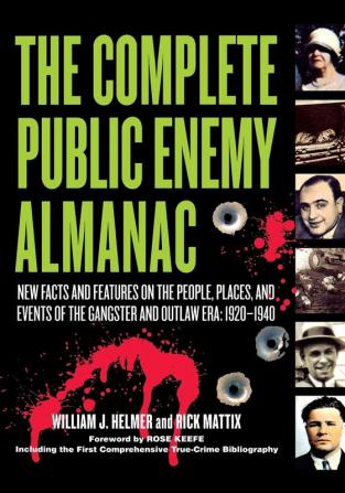 The Complete Public Enemy Almanac: New Facts and Features on the People Places and Events of the Gangsters and Outlaw Era: 1920-1940