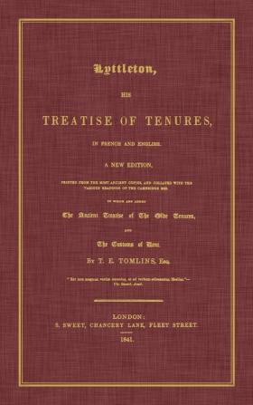 Lyttleton His Treatise of Tenures in French and English. a New Edition Printed from the Most Ancient Copies and Collated with the Various Readings