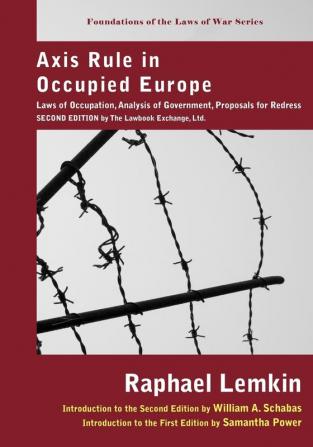 Axis Rule in Occupied Europe: Laws of Occupation Analysis of Government Proposals for Redress. Second Edition by the Lawbook Exchange Ltd. ... the Laws of War Publications of the Carnegie)