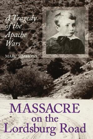 Massacre on the Lordsburg Road: A Tragedy of the Apache Wars: 15 (Elma Dill Russell Spencer Series in the West and Southwest)