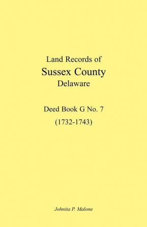 Land Records of Sussex County Delaware 1732-1743: Deed Book G No. 7