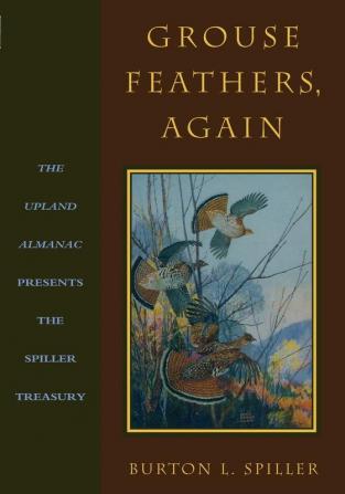 Grouse Feathers Again: The Upland Almanac Presents the Spiller Treasury