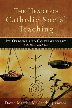 The Heart of Catholic Social Teaching: Its Origin and Contemporary Significance