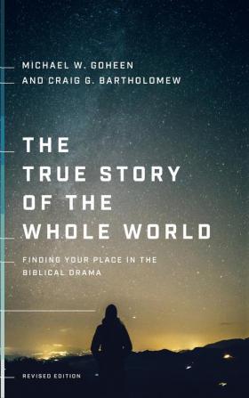 True Story of the Whole World: Finding Your Place in the Biblical Drama