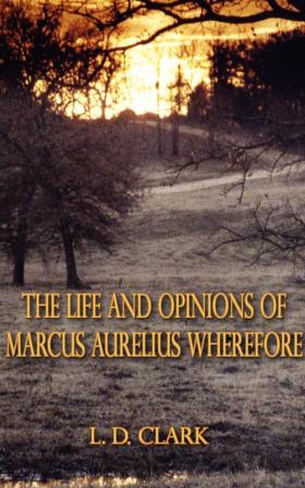 The Life and Opinions of Marcus Aurelius Wherefore