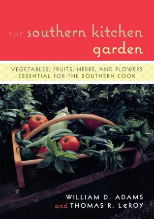 The Southern Kitchen Garden: Vegetables Fruits Herbs and Flowers Essential for the Southern Cook