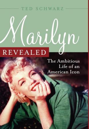 Marilyn Revealed: The Ambitious Life of an American Icon