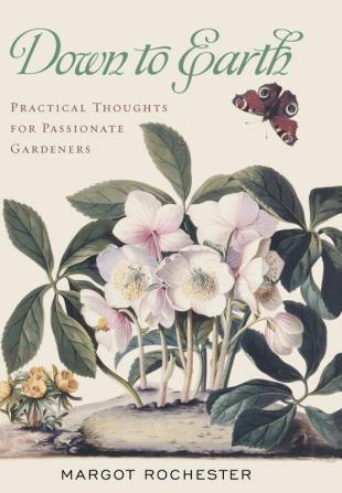 Down to Earth: Practical Thoughts for Passionate Gardeners