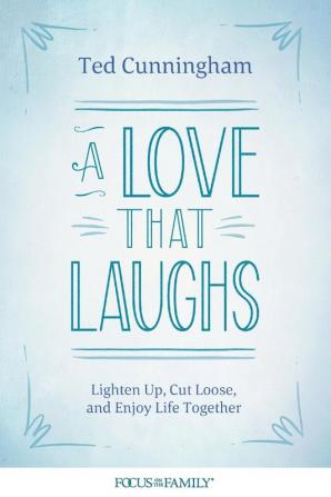 A Love That Laughs: Lighten Up Cut Loose and Enjoy Life Together