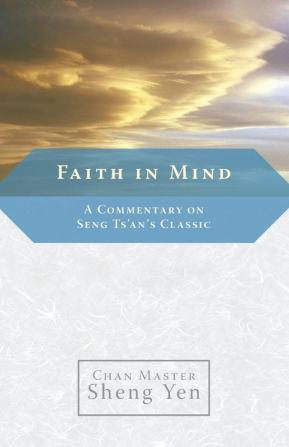 Faith in Mind: A Commentary on Seng Ts'an's Classic