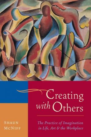 Creating with Others: The Practice of Imagination in Life Art and the Workplace