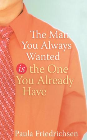 The Man you Always Wanted is the Man you Already Have