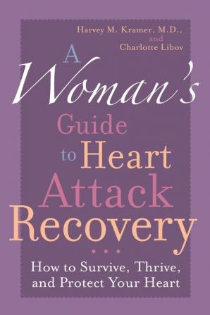 A Woman's Guide to Heart Attack Recovery: How to Survive Thrive and Protect Your Heart