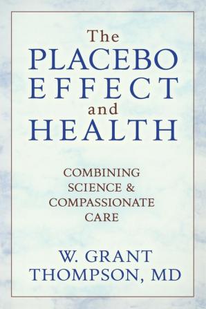 The Placebo Effect And Health: Combining Science & Compassionate Care