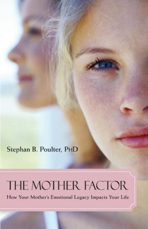 The Mother Factor: How Your Mother's Emotional Legacy Impacts Your Life (Psychology)