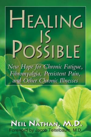 Healing is Possible: New Hope for Chronic Fatigue Fibromyalgia Persistent Pain and Other Chronic Illnesses