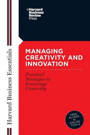 Harvard Business Essentials Guide to Managing Creativity and Innovation