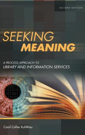 Seeking Meaning: A Process Approach to Library and Information Services 2nd Edition (Libraries Unlimited Guided Inquiry)