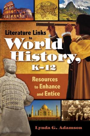 Literature Links to World History K-12: Resources to Enhance and Entice (Children's and Young Adult Literature Reference)